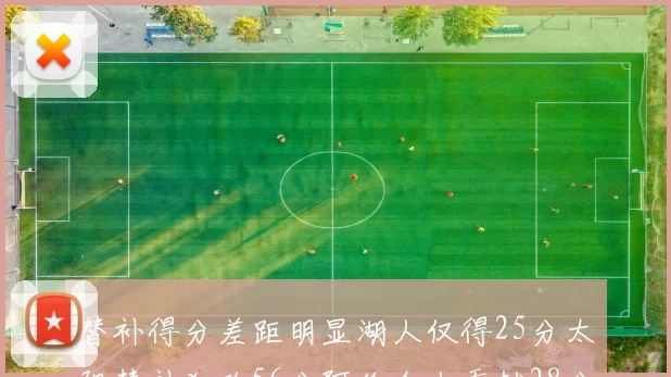 替补得分差距明显湖人仅得25分太阳替补狂砍56分阿伦个人贡献28分