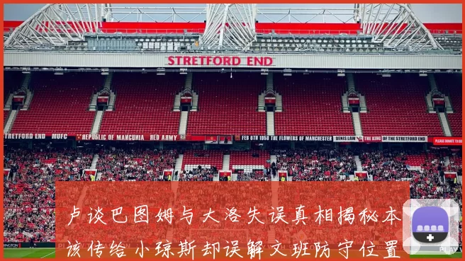 卢谈巴图姆与大洛失误真相揭秘本该传给小琼斯却误解文班防守位置