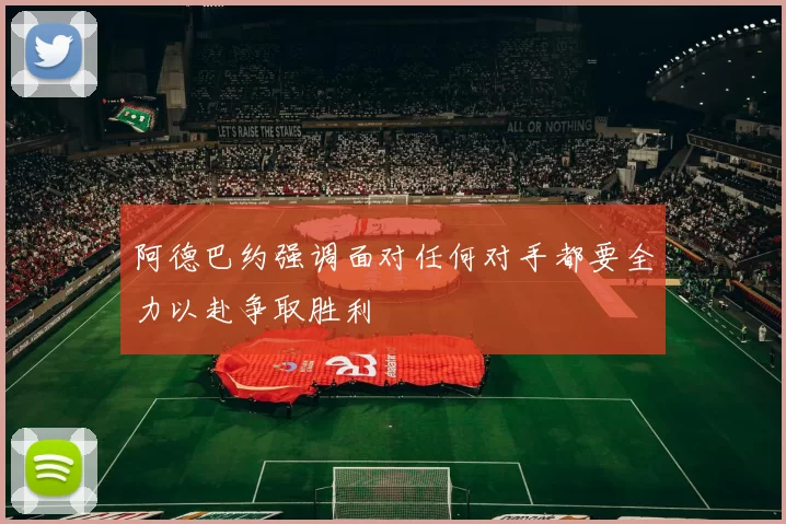 阿德巴约强调面对任何对手都要全力以赴争取胜利