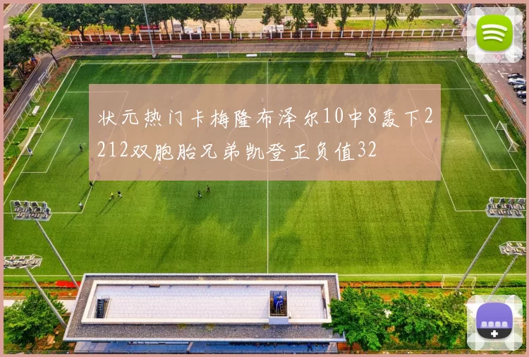 状元热门卡梅隆布泽尔10中8轰下2212双胞胎兄弟凯登正负值32