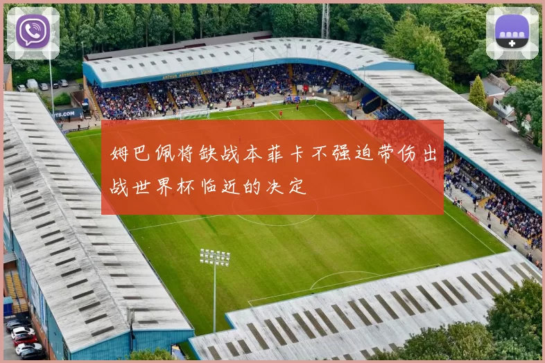 姆巴佩将缺战本菲卡不强迫带伤出战世界杯临近的决定