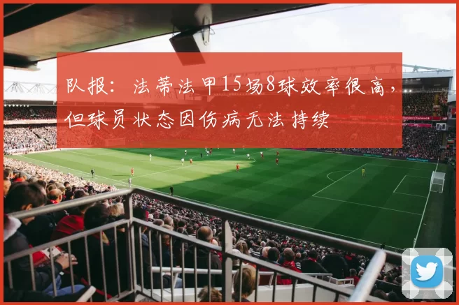 队报：法蒂法甲15场8球效率很高，但球员状态因伤病无法持续